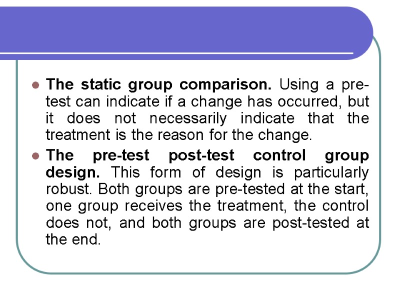 The static group comparison. Using a pre-test can indicate if a change has occurred,